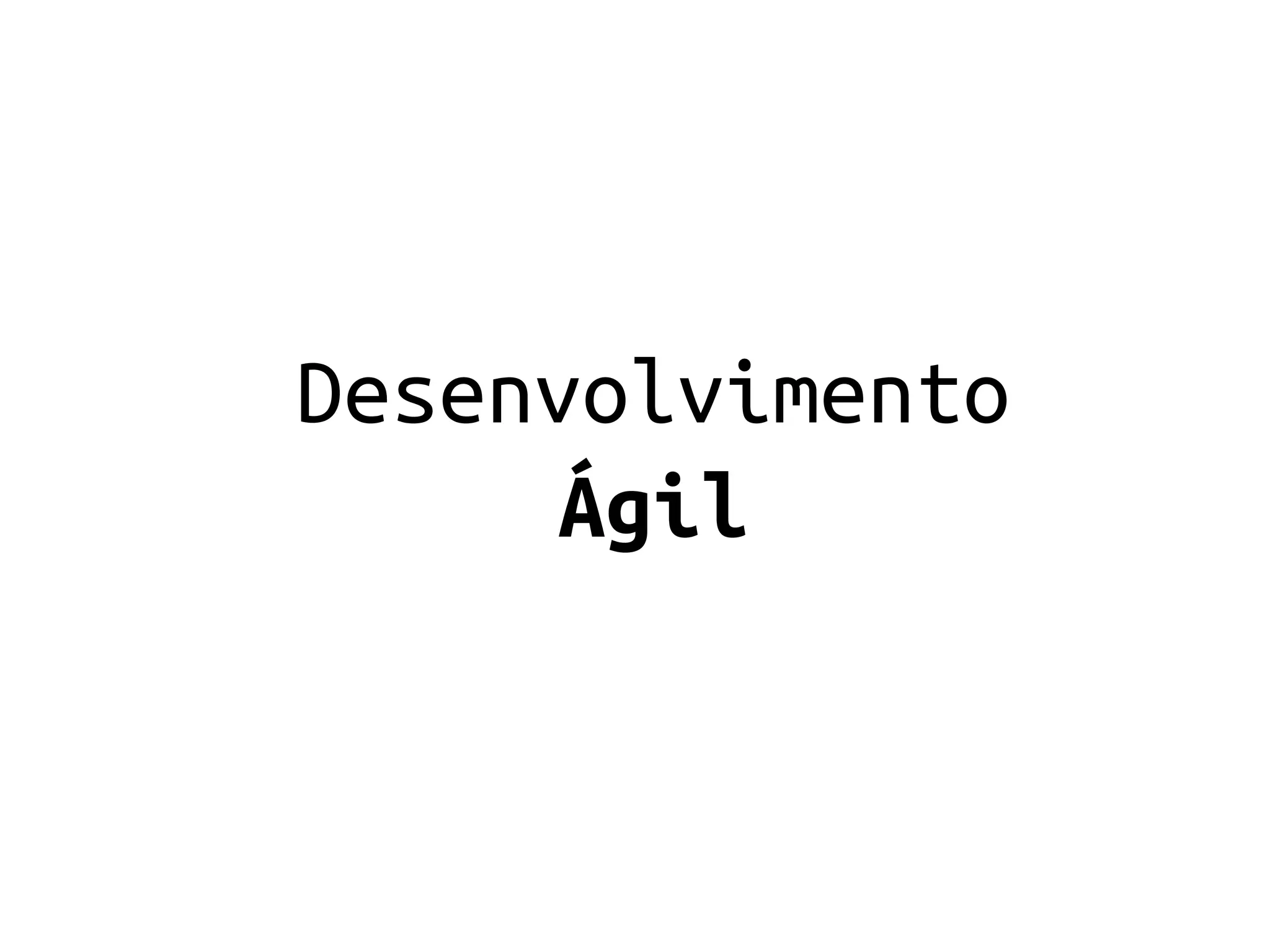 Desenvolvimento
      Ágil
 