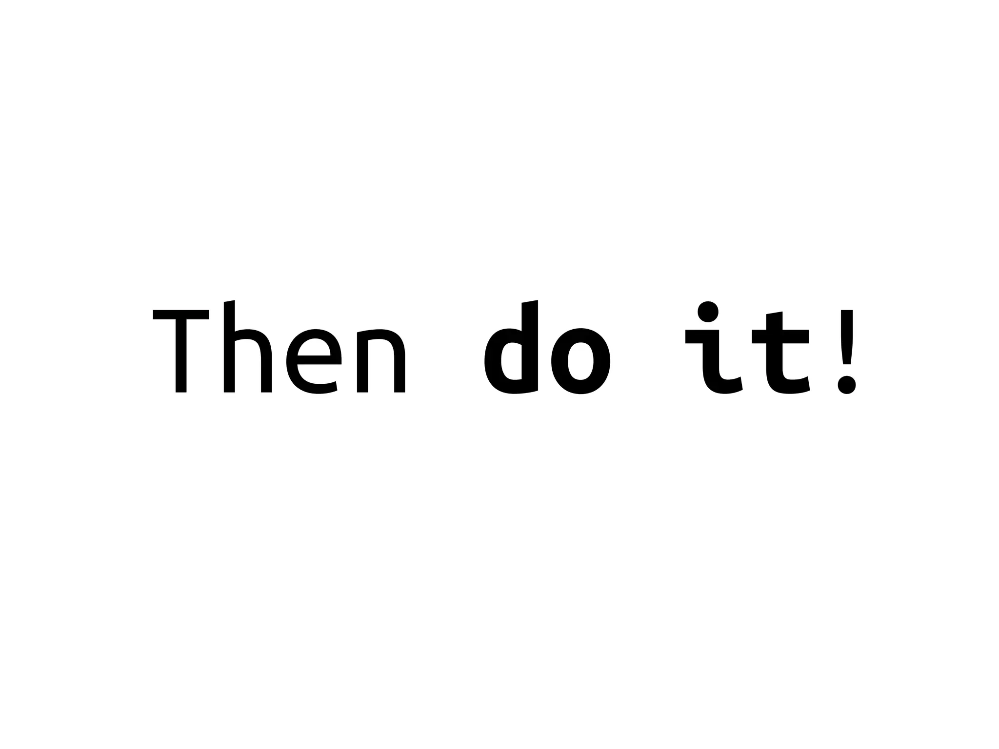 Then do it!
 