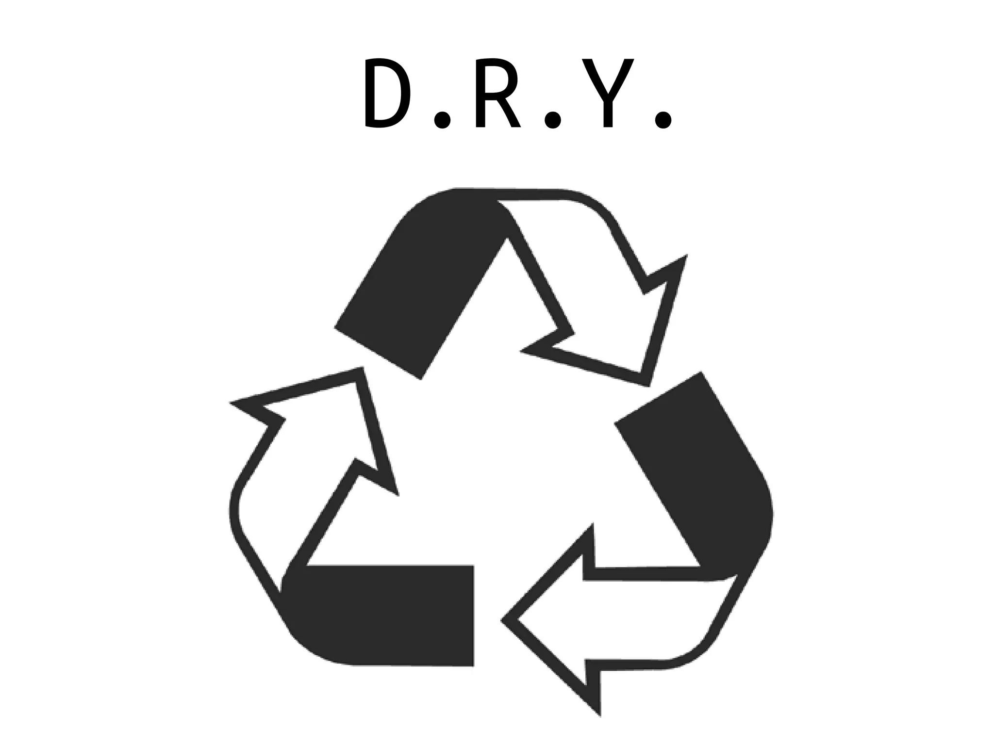 D.R.Y.
 