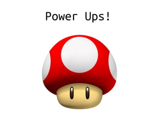 Power Ups!
 