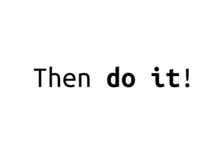Then do it!
 