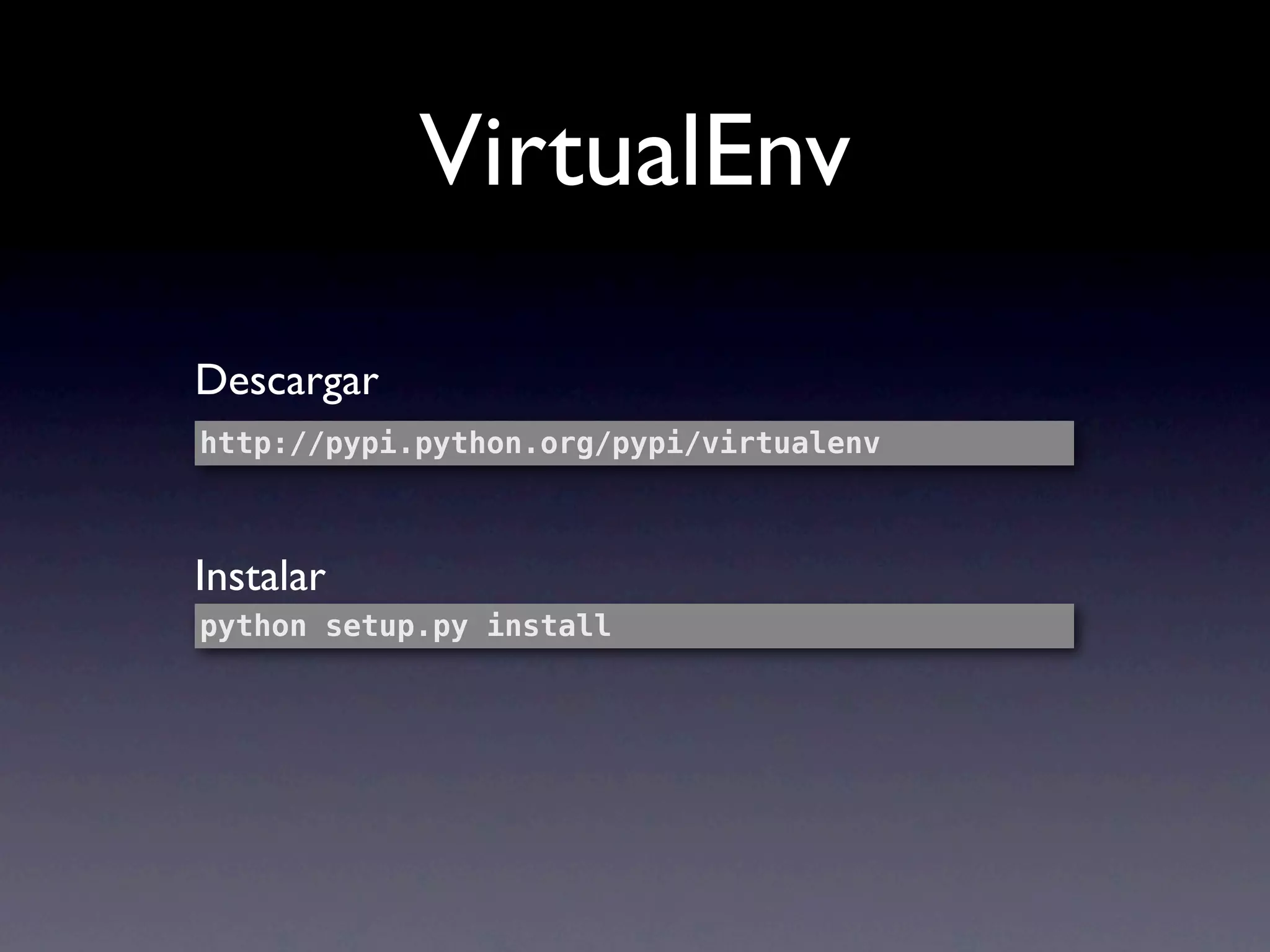 VirtualEnv

Descargar
http://pypi.python.org/pypi/virtualenv



Instalar
python setup.py install
 