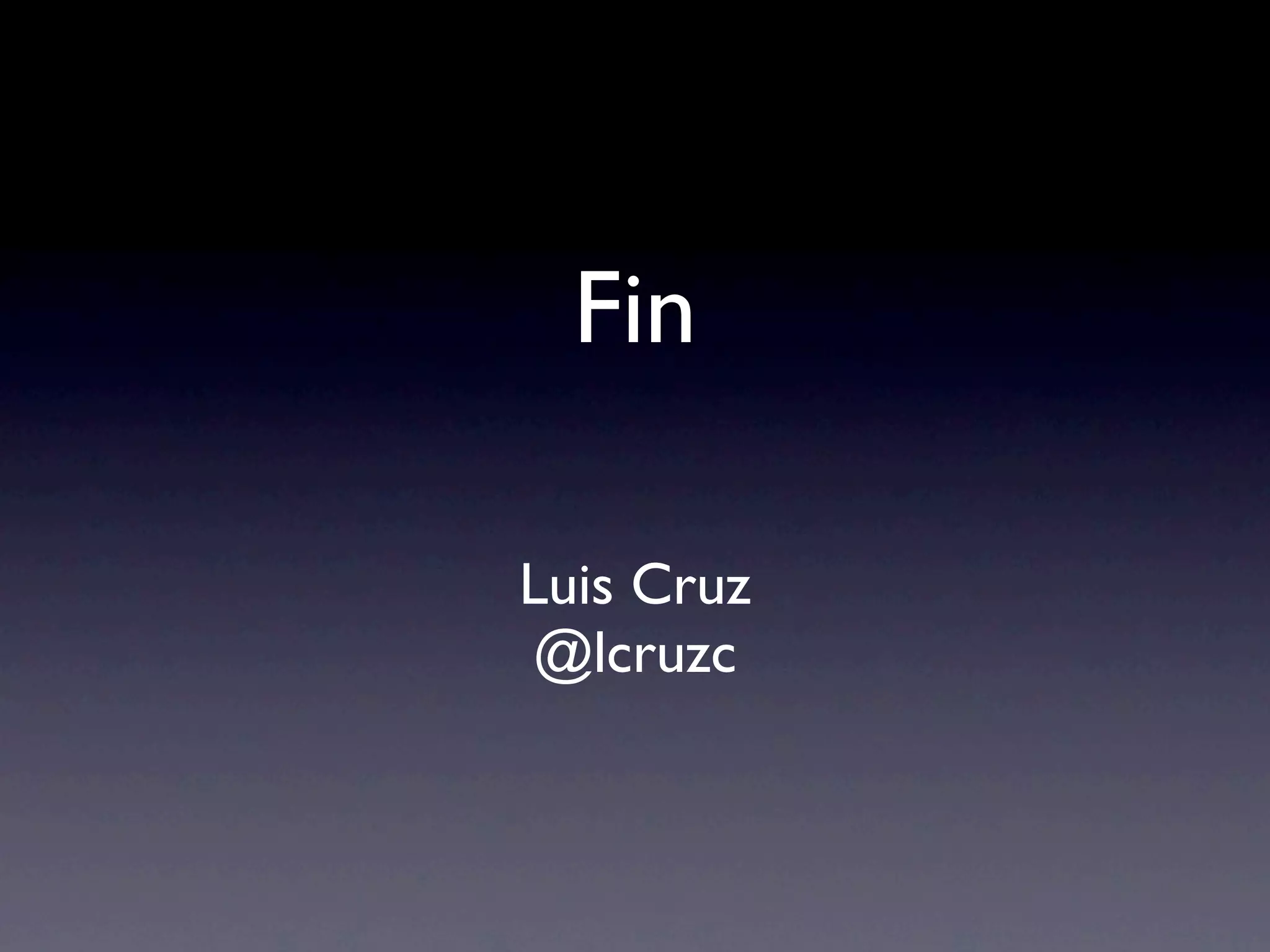 Fin

Luis Cruz
@lcruzc
 