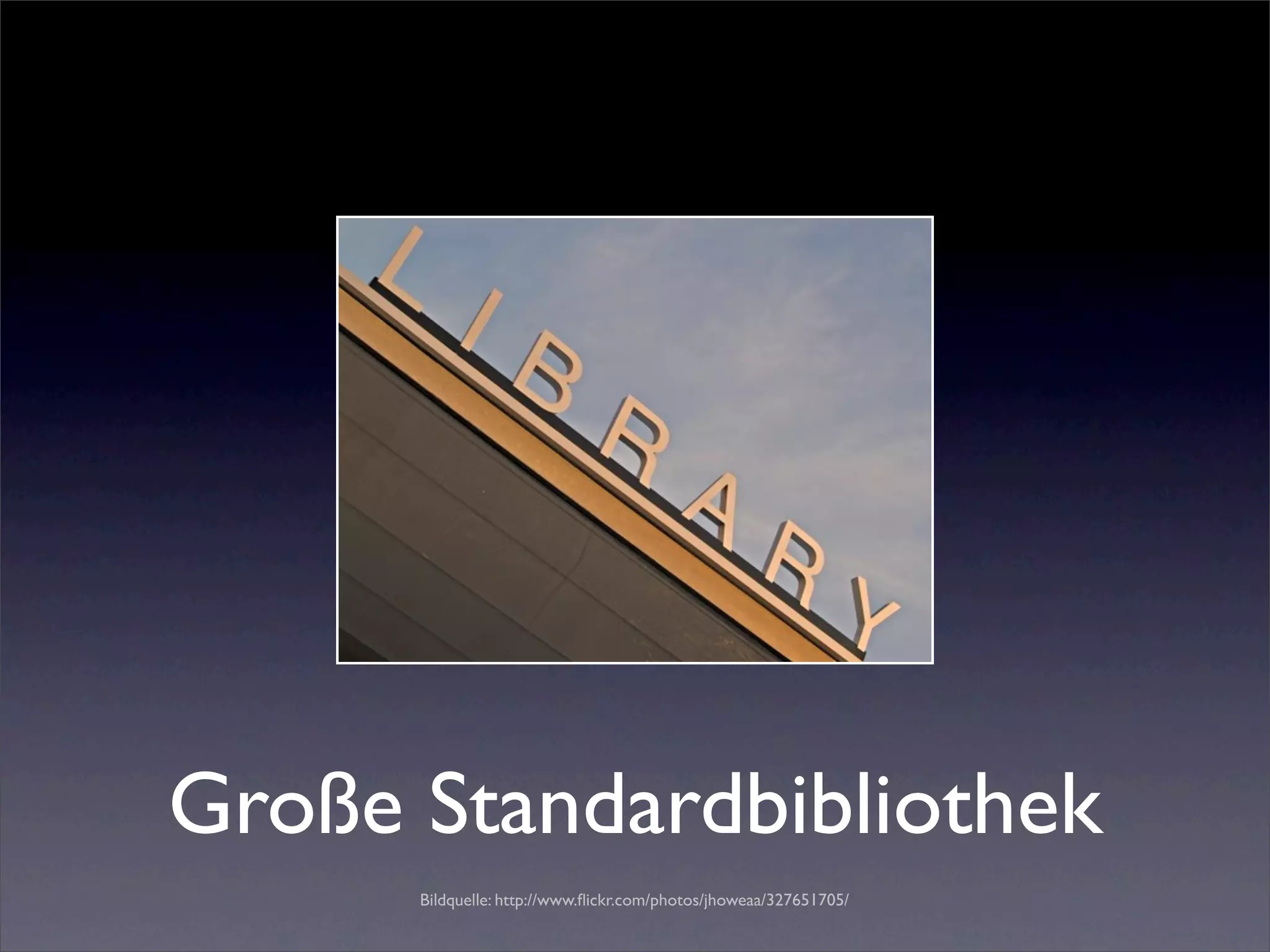 Große Standardbibliothek
      Bildquelle: http://www.ﬂickr.com/photos/jhoweaa/327651705/
 