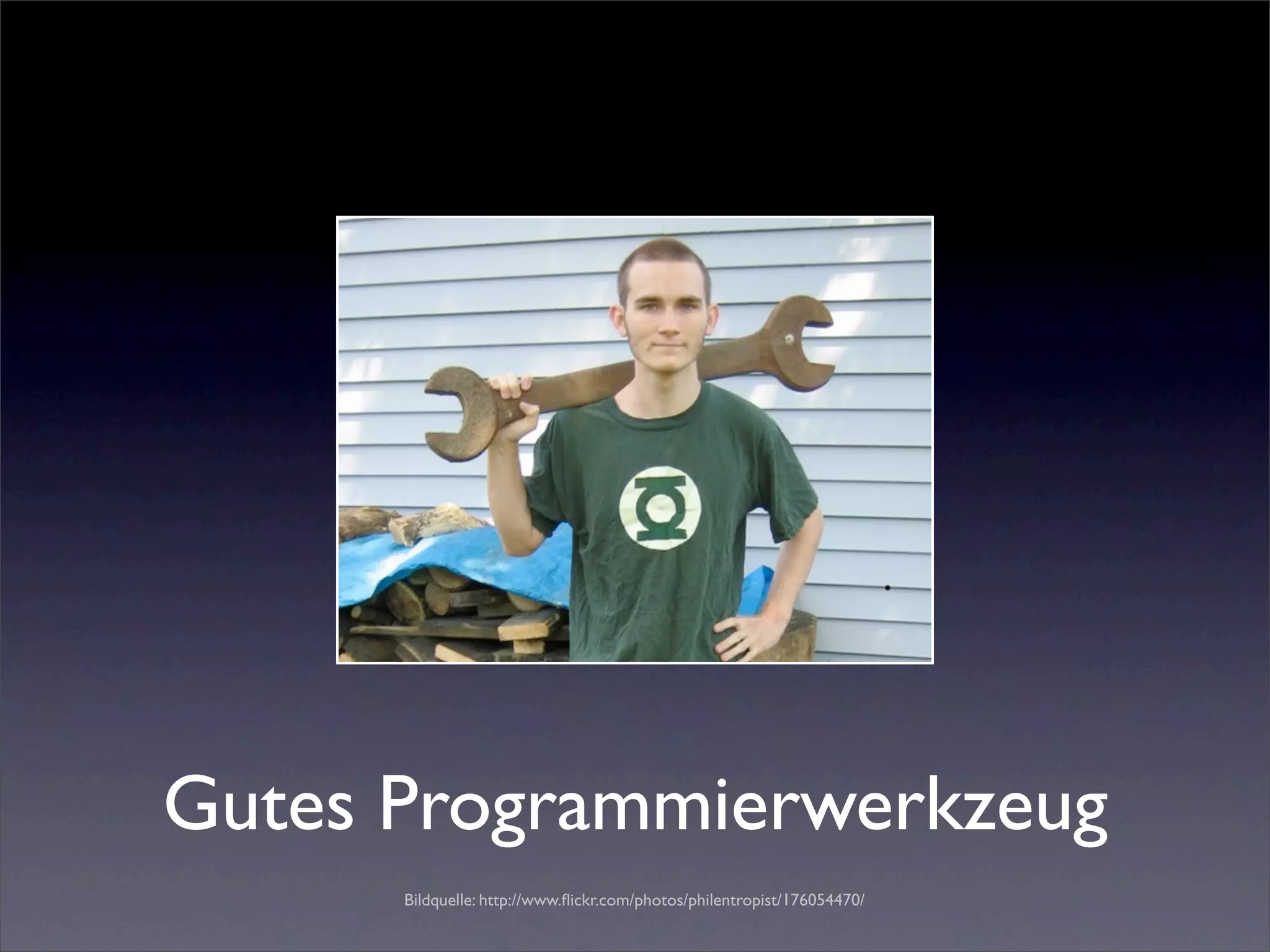 Gutes Programmierwerkzeug
      Bildquelle: http://www.ﬂickr.com/photos/philentropist/176054470/
 