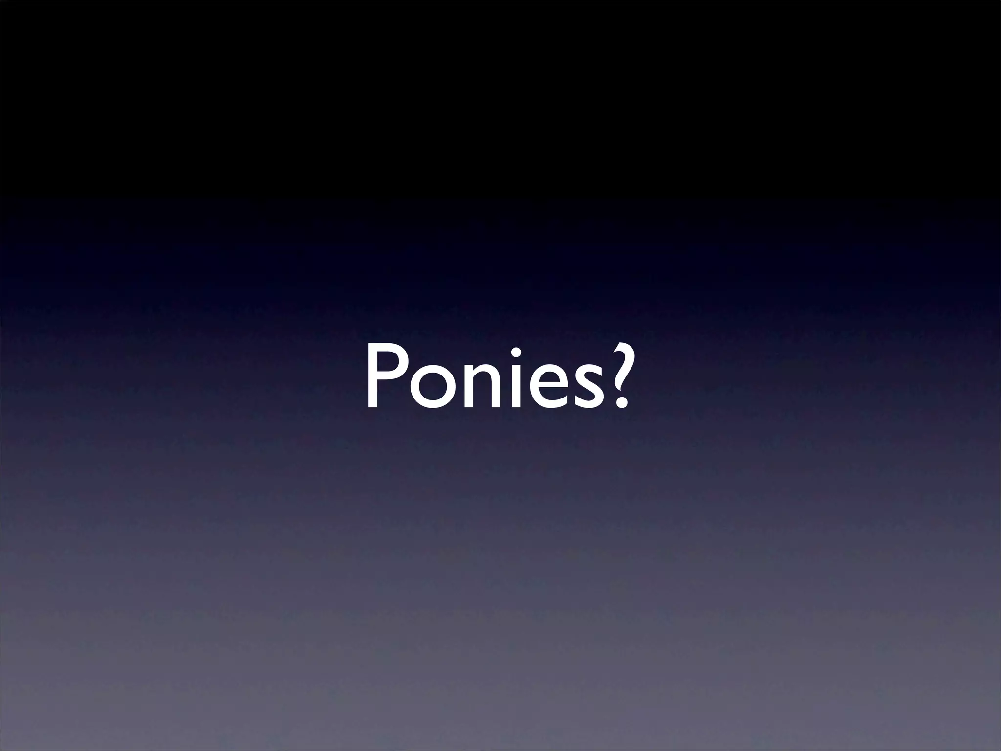 Ponies?
 