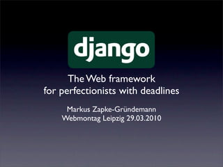 The Web framework
for perfectionists with deadlines
     Markus Zapke-Gründemann
    Webmontag Leipzig 29.03.2010
 