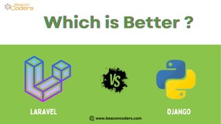 DJANGO
Which is Better ?
Which is Better ?
Which is Better ?
LARAVEL
www.beaconcoders.com
 