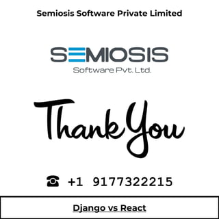 Semiosis Software Private Limited
+1 9177322215
Django vs React
 