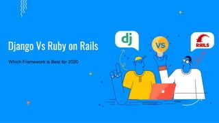 Django Vs Ruby on Rails
Which Framework is Best for 2020
 