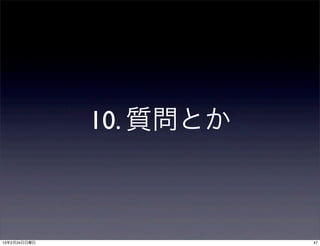 10. 質問とか



13年2月24日日曜日              47
 