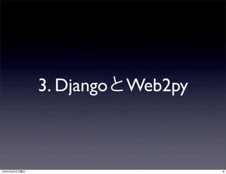 3. DjangoとWeb2py



13年2月24日日曜日                      8
 