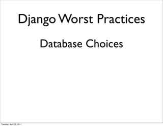 Django Worst Practices
                          Database Choices




Tuesday, April 19, 2011
 