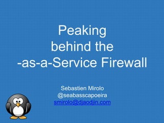 Peaking
behind the
-as-a-Service Firewall
Sebastien Mirolo
@seabasscapoeira
smirolo@djaodjin.com
 