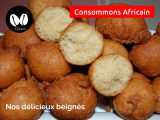 Consommons Africain
Nos délicieux beignés
 