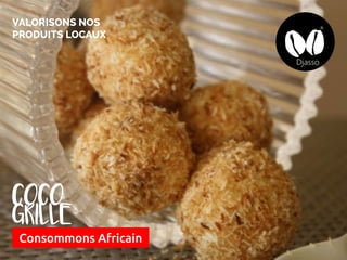 Consommons Africain
VALORISONS NOS
PRODUITS LOCAUX
COCO
GRILLE
 