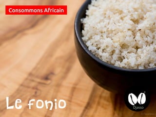 Le fonio
Consommons Africain
 