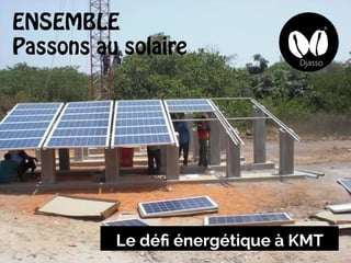 Le défi énergétique à KMT
ENSEMBLE
Passons au solaire
 