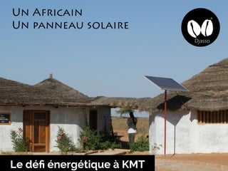 Un Africain
Un panneau solaire
Le défi énergétique à KMT
 