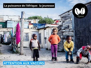 La puissance de l’Afrique: la jeunesse
ATTENTION AUX VACCINS
 