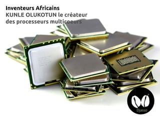 Inventeurs Africains
KUNLE OLUKOTUN le créateur
des processeurs multicoeurs
 