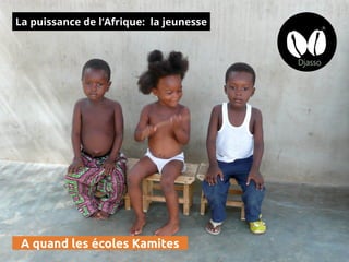 La puissance de l’Afrique: la jeunesse
A quand les écoles Kamites
 