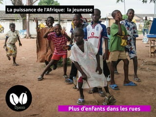 Plus d’enfants dans les rues
La puissance de l’Afrique: la jeunesse
 