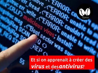 Et si on apprenait à créer des
virus et desantivirus?
 