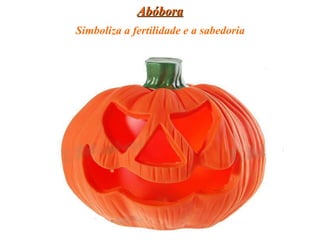 Abóbora Simboliza a fertilidade e a sabedoria   