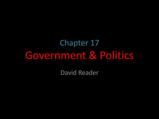Chapter 17
Government & Politics
David Reader
 