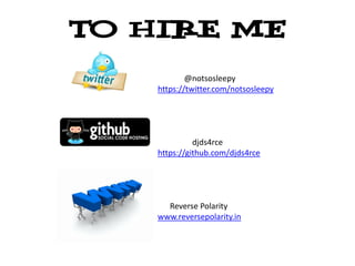 To Hire ME
            @notsosleepy
    https://twitter.com/notsosleepy




              djds4rce
    https://github.com/djds4rce




      Reverse Polarity
    www.reversepolarity.in
 
