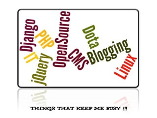 Things that keep me busy !!!
 