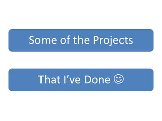 Some of the Projects


 That Ive Done ?
 