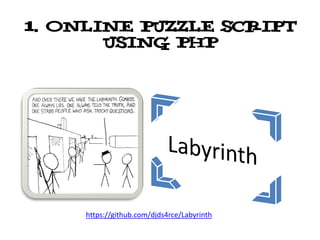 1. Online Puzzle Script
       using php




     https://github.com/djds4rce/Labyrinth
 