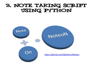 3. Note taking script
    using python




         https://github.com/djds4rce/Noteon
 