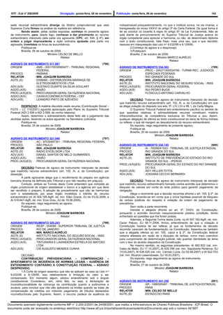 STF - DJe nº 208/2009                  Divulgação: quinta-feira, 05 de novembro   Publicação: sexta-feira, 06 de novembro                                      142



  sede recursal extraordinária diverge da diretriz jurisprudencial que esta           indispensável prequestionamento, no que o Instituto evoca, na via inversa, a
  Suprema Corte firmou na análise da matéria em referência.                           transgressão do inciso XXXVI do artigo 5º da Carta Federal. De igual forma é
           Sendo assim, pelas razões expostas, conheço do presente agravo             de se concluir no tocante à regra do artigo 97 da Lei Fundamental. Não se
  de instrumento, para, desde logo, conhecer e dar provimento ao recurso              está diante de pronunciamento do Superior Tribunal de Justiça acerca do
  extraordinário interposto pela parte ora agravante (CPC, art. 544, § 4º), em        órgão competente para apreciar a harmonia, ou não, de determinado diploma
  ordem a julgar improcedente a ação ordinária ajuizada pela parte ora                com o texto constitucional. Vale frisar, mais uma vez, que o que decidido
  agravada, invertidos os ônus da sucumbência.                                        repousa em interpretação das Leis nos 9.032/95 e 9.129/95.
           Publique-se.                                                                       2.Conheço do agravo e o desprovejo.
           Brasília, 06 de outubro de 2009.                                                   3.Publiquem.
                                Ministro CELSO DE MELLO                                       Brasília, 2 de outubro de 2009.
                                          Relator                                                                   Ministro MARCO AURÉLIO
                                                                                                                              Relator
  AGRAVO DE INSTRUMENTO 517.997                              (796)
  ORIGEM         : AMS - 200170030065477 - TRIBUNAL REGIONAL                          AGRAVO DE INSTRUMENTO 534.363                               (799)
                   FEDERAL                                                            ORIGEM         : PROC - 200271000534780 - TURMA REC. JUIZADOS
  PROCED.        : PARANÁ                                                                              ESPECIAIS FEDERAIS
  RELATOR        : MIN. JOAQUIM BARBOSA                                               PROCED.        : RIO GRANDE DO SUL
  AGTE.(S)       : DISMAR - DISTRIBUIDORA MARINGÁ DE                                  RELATOR        :MIN. JOAQUIM BARBOSA
                   ELETRODOMÉSTICOS LTDA                                              AGTE.(S)       : INSTITUTO NACIONAL DO SEGURO SOCIAL - INSS
  ADV.(A/S)      : GUSTAVO DUARTE DA SILVA GOULART                                    PROC.(A/S)(ES) : PROCURADOR-GERAL FEDERAL
  AGDO.(A/S)     : UNIÃO                                                              AGDO.(A/S)     : RUI PEDRO BUGS
  PROC.(A/S)(ES) : PROCURADOR-GERAL DA FAZENDA NACIONAL                               ADV.(A/S)      : FLÓSCULO ANTONIO CARVALHO
  AGDO.(A/S)     : CAIXA ECONÔMICA FEDERAL - CEF
  ADV.(A/S)      : LEANDRO PINTO DE AZEVEDO                                                    DECISÃO: Trata-se de agravo de instrumento interposto de decisão
                                                                                      que inadmitiu recurso extraordinário (art. 102, III, a, da Constituição) em que
          DESPACHO: A matéria discutida neste recurso (Contribuição Social –          se alega violação do disposto nos arts. 5º, LIV, LIV e 98, I, da Carta Magna.
  FGTS – LC 110/2001) aguarda apreciação pelo Pleno do Supremo Tribunal                        O Supremo Tribunal Federal tem entendimento pacífico no sentido de
  Federal (ADI 2.556 e ADI 2.568, de minha relatoria).                                que questões relativas à admissibilidade recursal constituem matéria
          Assim, determino o sobrestamento deste feito até o julgamento das           infraconstitucional, de competência exclusiva do Tribunal a quo. Assim,
  aludidas ações, devendo os autos aguardar na Secretaria Judiciária.                 qualquer alegação de ofensa ao texto constitucional se daria de forma indireta
          Publique-se.                                                                ou reflexa, o que dá margem ao descabimento do recurso extraordinário.
          Brasília, 20 de outubro de 2009.                                                     Do exposto, nego seguimento ao presente agravo.
                              Ministro JOAQUIM BARBOSA                                         Publique-se.
                                         Relator                                               Brasília, 20 de outubro de 2009.
                                                                                                                   Ministro JOAQUIM BARBOSA
  AGRAVO DE INSTRUMENTO 521.946                              (797)                                                            Relator
  ORIGEM         : AC - 97030487351 - TRIBUNAL REGIONAL FEDERAL
  PROCED.        : SÃO PAULO                                                          AGRAVO DE INSTRUMENTO 536.145                                (800)
  RELATOR        : MIN. JOAQUIM BARBOSA                                               ORIGEM         : AI - 70006041933 - TRIBUNAL DE JUSTIÇA ESTADUAL
  AGTE.(S)       : RÁDIO EXCELSIOR LTDA                                               PROCED.        : RIO GRANDE DO SUL
  ADV.(A/S)      : DANIEL SANTOS DE MELO GUIMARÃES                                    RELATOR        :MIN. JOAQUIM BARBOSA
  AGDO.(A/S)     : UNIÃO                                                              AGTE.(S)       : INSTITUTO DE PREVIDÊNCIA DO ESTADO DO RIO
  PROC.(A/S)(ES) : PROCURADOR-GERAL DA FAZENDA NACIONAL                                                GRANDE DO SUL - IPERGS
                                                                                      PROC.(A/S)(ES) : PROCURADOR-GERAL DO ESTADO DO RIO GRANDE
          DECISÃO:Trata-se de agravo de instrumento interposto de decisão                              DO SUL
  que inadmitiu recurso extraordinário (art. 102, III, a, da Constituição), por       AGDO.(A/S)     : ADY HELLER TOTTA
  deserção.                                                                           ADV.(A/S)      : JOSSANA CECCHI BERNARDI
          A parte agravante alega que o recolhimento do preparo em agência
  bancária diversa da definida pelo Tribunal a quo não resultou em prejuízo.                    DECISÃO: Trata-se de agravo de instrumento interposto de decisão
          Contudo, ambas as Turmas desta Corte entendem que compete ao                que inadmitiu recurso extraordinário formado contra acórdão que determinou o
  órgão jurisdicional de origem estabelecer o banco e a agência em que deve           bloqueio de valores em conta do ente público para garantir pagamento de
  ser recolhido o preparo. A adoção de procedimento que não se harmonize              obrigação.
  com o estabelecido por esse órgão inviabiliza o trâmite do recurso                            Alega o recorrente que a decisão recorrida afronta o art. 100, § 2º, da
  extraordinário (cf. AI 504.185-AgR, rel. min. Ellen Gracie, DJ de 03.02.2006, e     Constituição, levando-se em conta que a única hipótese possível de bloqueio
  AI 518.647-AgR, rel. min. Eros Grau, DJ de 19.08.2005).                             de verbas públicas diz respeito à violação da ordem de pagamento de
          Do exposto, nego seguimento ao agravo.                                      precatórios.
          Publique-se.                                                                          Sem razão a parte recorrente.
          Brasília, 26 de outubro de 2009.                                                      Inexiste a alegada afronta ao art. 5º, XXXV, da Constituição,
                               Ministro JOAQUIM BARBOSA                               porquanto o acórdão recorrido inequivocamente prestou jurisdição, tendo
                                           Relator                                    enfrentado as questões que lhe foram postas.
                                                                                                Ademais, a Segunda Turma desta Corte, no AI 597.182-AgR, rel. min.
  AGRAVO DE INSTRUMENTO 529.243                               (798)                   Cezar Peluso, DJ 06.11.2006, firmou entendimento de que a violação à
  ORIGEM         : RESP - 554098 - SUPERIOR TRIBUNAL DE JUSTICA                       Constituição haveria de ser reflexa, já que os fundamentos da decisão
  PROCED.        : RIO DE JANEIRO                                                     recorrida careciam de fundamentação na Constituição. Assentou-se também
  RELATOR        : MIN. MARCO AURÉLIO                                                 que a alegada ofensa ao art. 100, caput e § 2º, da Constituição federal
  AGTE.(S)       : INSTITUTO NACIONAL DO SEGURO SOCIAL - INSS                         restaria afastada em razão de o bloqueio de verbas, como meio coercitivo
  PROC.(A/S)(ES) : PROCURADOR-GERAL DA FAZENDA NACIONAL                               para cumprimento de determinação judicial, não guardar identidade de tema
  AGDO.(A/S)     : TINTURARIA E LAVANDERIA ESTRELA DO MATOSO                          com o teor do aludido dispositivo da Constituição.
                   LTDA                                                                         No mesmo sentido, os seguintes precedentes: AI 662.822 (rel. min.
  ADV.(A/S)      : CID AUGUSTO MENDES CUNHA                                           Celso de Mello, DJ 17.10.2007), AI 635.766 (rel. min. Sepúlveda Pertence, DJ
                                                                                      13.03.2007), AI 636.525 (rel. min. Cármen Lúcia, DJ 02.08.2007) e AI 622.703
           DECISÃO                                                                    (rel. min. Ricardo Lewandowski, DJ 16.03.2007).
           CONTRIBUIÇÃO PREVIDENCIÁRIA – COMPENSAÇÃO –                                          Do exposto, nego seguimento ao agravo de instrumento.
  AFASTAMENTO DE INCIDÊNCIA DE NORMAS LEGAIS – AUSÊNCIA DE                                      Publique-se.
  ENTENDIMENTO CONTRÁRIO À CONSTITUIÇÃO FEDERAL – AGRAVO                                        Brasília, 21 de outubro de 2009.
  DESPROVIDO.                                                                                                       Ministro JOAQUIM BARBOSA
           1.A Corte de origem assentou que não se aplicam ao caso as Leis n os                                                Relator
  9.032/95 e 9.129/95, isso relativamente à limitação do valor a ser
  compensado. Em momento algum, adotou entendimento sob o ângulo
  constitucional. Considerou, sim, certo fato, ou seja, a declaração de               AGRAVO DE INSTRUMENTO 541.359                              (801)
  inconstitucionalidade da cobrança da contribuição quanto a autônomos e              ORIGEM        : AR - 1999305487 - TRIBUNAL DE JUSTIÇA ESTADUAL
  avulsos, para concluir que não são aplicáveis os limites quando se tratar de        PROCED.       : PARÁ
  compensação de créditos por indevido pagamento de tributos declarados               RELATOR       :MIN. CELSO DE MELLO
  inconstitucionais pelo Supremo. Assim, o recurso padece da ausência do              AGTE.(S)      : ESTADO DO PARÁ


Documento assinado digitalmente conforme MP n° 2.200-2/2001 de 24/08/2001, que institui a Infra-estrutura de Chaves Públicas Brasileira - ICP-Brasil. O
documento pode ser acessado no endereço eletrônico http://www.stf.jus.br/portal/autenticacao/autenticarDocumento.asp sob o número 441857
 