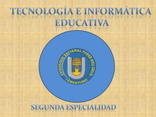 TECNOLOGÍA E INFORMÁTICA  EDUCATIVA SEGUNDA ESPECIALIDAD 