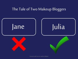 The Tale of Two Makeup Bloggers
Connect with me on twitter @djeet
Jane Julia
 