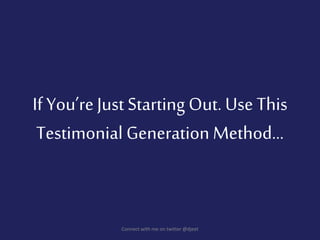 If You’reJust Starting Out. Use This
Testimonial Generation Method…
Connect with me on twitter @djeet
 