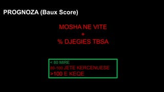 PROGNOZA (Baux Score)
MOSHA NE VITE
+
% DJEGIES TBSA
< 80 MIRE
80-100 JETE KERCENUESE
>100 E KEQE
 