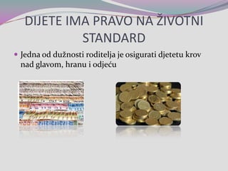 DIJETE IMA PRAVO NA ŽIVOTNI STANDARDJedna od dužnosti roditelja jeosigurati djetetu krov nad glavom, hranu i odjeću