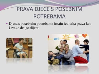 PRAVA DJECE S POSEBNIM POTREBAMADjeca s posebnim potrebama imaju jednaka prava kao i svako drugo dijete