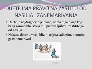 DIJETE IMA PRAVO NA ZAŠTITU OD NASILJA I ZANEMARIVANJADijete je najdragocjenije blago, nema toga blaga koje bi ga zamijenilo, stoga mu pružite ljubav i zaštitite ga od nasilja Neka se dijete u vašoj blizini osjeća voljenim, nemojte ga zanemarivati