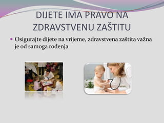 DIJETE IMA PRAVO NA ZDRAVSTVENU ZAŠTITUOsigurajte dijete na vrijeme, zdravstvena zaštita važna je od samoga rođenja