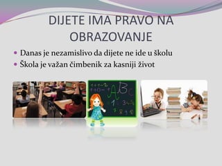 DIJETE IMA PRAVO NA OBRAZOVANJEDanas je nezamislivo da dijete ne ideu školu Škola je važan čimbenik za kasniji život