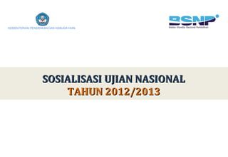 SOSIALISASISOSIALISASI UJIAN NASIONALUJIAN NASIONAL
TAHUN 201TAHUN 20122/201/20133
KEMENTERIAN PENDIDIKAN DAN KEBUDAYAAN
 