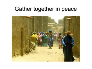 Gather together in peace
 