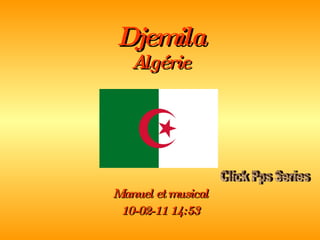 Djemila Algérie Manuel et musical 10-02-11   14:52 Click Pps Series 