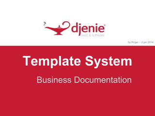 by Roger – 2 jan 2014

Template System
Business Documentation

 