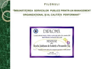 P I L O N U L I  “ÎMBUNĂTĂŢIREA  SERVICIILOR PUBLICE PRINTR-UN MANAGEMENTORGANIZAŢIONAL ŞI AL CALITĂŢIIPERFORMANT”